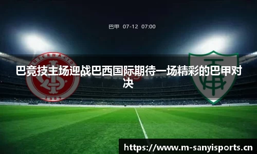 巴竞技主场迎战巴西国际期待一场精彩的巴甲对决